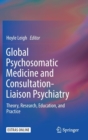 Global Psychosomatic Medicine and Consultation-Liaison Psychiatry : Theory, Research, Education, and Practice - Book