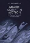 Arabic Script in Motion : A Theory of Temporal Text-based Art - eBook