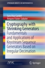 Cryptography with Shrinking Generators : Fundamentals and Applications of Keystream Sequence Generators Based on Irregular Decimation - eBook