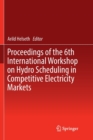 Proceedings of the 6th International Workshop on Hydro Scheduling in Competitive Electricity Markets - Book