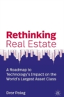 Rethinking Real Estate : A Roadmap to Technology’s Impact on the World’s Largest Asset Class - Book