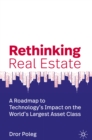 Rethinking Real Estate : A Roadmap to Technology's Impact on the World's Largest Asset Class - eBook