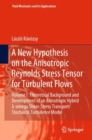 A New Hypothesis on the Anisotropic Reynolds Stress Tensor for Turbulent Flows : Volume I: Theoretical Background and Development of an Anisotropic Hybrid k-omega Shear-Stress Transport/Stochastic Tur - Book