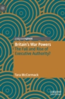 Britain’s War Powers : The Fall and Rise of Executive Authority? - Book