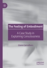The Feeling of Embodiment : A Case Study in Explaining Consciousness - Book