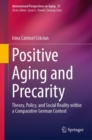 Positive Aging and Precarity : Theory, Policy, and Social Reality within a Comparative German Context - Book