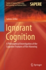 Ignorant Cognition : A Philosophical Investigation of the Cognitive Features of Not-Knowing - Book