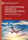 Cross-Cultural Schooling Experiences of Arab Newcomer Students : A Journey in Transition Between the East and the West - Book