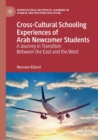 Cross-Cultural Schooling Experiences of Arab Newcomer Students : A Journey in Transition Between the East and the West - Book
