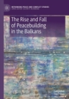 The Rise and Fall of Peacebuilding in the Balkans - Book