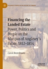 Financing the Landed Estate : Power, Politics and People on the Marquis of Anglesey's Estate, 1812-1854 - eBook