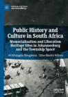 Public History and Culture in South Africa : Memorialisation and Liberation Heritage Sites in Johannesburg and the Township Space - eBook