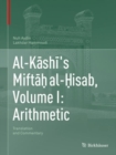 Al-Kashi's Miftah al-Hisab, Volume I: Arithmetic : Translation and Commentary - Book
