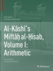 Al-Kashi's Miftah al-Hisab, Volume I: Arithmetic : Translation and Commentary - Book