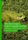Effecting Change in English Language Teaching : Exposing Collaborators and Culprits in Japan - Book