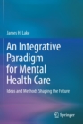 An Integrative Paradigm for Mental Health Care : Ideas and Methods Shaping the Future - Book