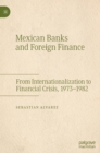 Mexican Banks and Foreign Finance : From Internationalization to Financial Crisis, 1973-1982 - Book