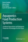 Aquaponics Food Production Systems : Combined Aquaculture and Hydroponic Production Technologies for the Future - Book