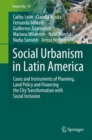 Social Urbanism in Latin America : Cases and Instruments of Planning, Land Policy and Financing the City Transformation with Social Inclusion - Book