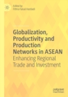 Globalization, Productivity and Production Networks in ASEAN : Enhancing Regional Trade and Investment - Book