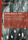 An Education in 'Evil' : Implications for Curriculum, Pedagogy, and Beyond - Book