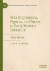 Wax Impressions, Figures, and Forms in Early Modern Literature : Wax Works - eBook