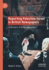 Reporting Palestine-Israel in British Newspapers : An Analysis of British Newspapers - Book