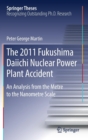 The 2011 Fukushima Daiichi Nuclear Power Plant Accident : An Analysis from the Metre to the Nanometre Scale - Book