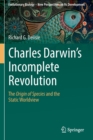 Charles Darwin's Incomplete Revolution : The Origin of Species and the Static Worldview - Book
