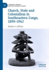 Church, State and Colonialism in Southeastern Congo, 1890-1962 - eBook