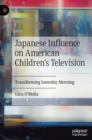 Japanese Influence on American Children's Television : Transforming Saturday Morning - Book