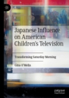 Japanese Influence on American Children's Television : Transforming Saturday Morning - eBook