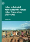 Labor in Colonial Kenya after the Forced Labor Convention, 1930-1963 - Book