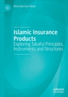 Islamic Insurance Products : Exploring Takaful Principles, Instruments and Structures - Book