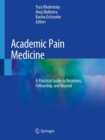 Academic Pain Medicine : A Practical Guide to Rotations, Fellowship, and Beyond - Book
