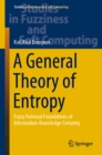 A General Theory of Entropy : Fuzzy Rational Foundations of Information-Knowledge Certainty - eBook