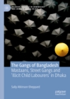 The Gangs of Bangladesh : Mastaans, Street Gangs and 'Illicit Child Labourers' in Dhaka - eBook