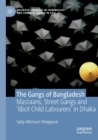 The Gangs of Bangladesh : Mastaans, Street Gangs and ‘Illicit Child Labourers’ in Dhaka - Book