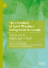 The Chronicles of Spirit Wrestlers' Immigration to Canada : God is not in Might, but in Truth - eBook