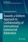 Towards a Uniform Approach to Confidentiality of International Commercial Arbitration - Book