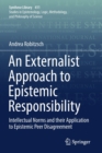 An Externalist Approach to Epistemic Responsibility : Intellectual Norms and their Application to Epistemic Peer Disagreement - Book