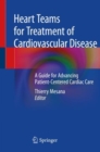 Heart Teams for Treatment of Cardiovascular Disease : A Guide for Advancing Patient-Centered Cardiac Care - Book