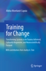 Training for Change : Transforming Systems to be Trauma-Informed, Culturally Responsive, and Neuroscientifically Focused - eBook