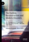 The Endless Reconstruction and Modern Disasters : The Management of Urban Space Through an Earthquake - Messina, 1908-2018 - eBook