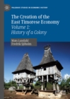 The Creation of the East Timorese Economy : Volume 1: History of a Colony - eBook
