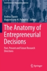 The Anatomy of Entrepreneurial Decisions : Past, Present and Future Research Directions - Book