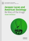 Jacques Lacan and American Sociology : Be Wary of the Image - Book