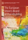 The European Union's Brand of Peacebuilding : Acting is Everything - eBook