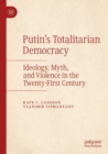 Putin’s Totalitarian Democracy : Ideology, Myth, and Violence in the Twenty-First Century - Book