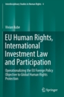 EU Human Rights, International Investment Law and Participation : Operationalizing the EU Foreign Policy Objective to Global Human Rights Protection - Book